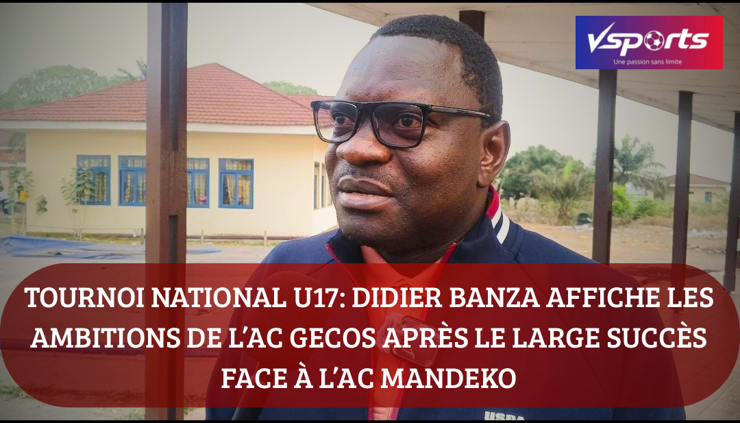 Tournoi National U17 : Didier Banza affiche les ambitions de Gecos après le large succès face à Mandeko